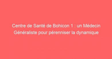 Centre de Santé de Bohicon 1 : un Médecin Généraliste pour pérenniser la dynamique