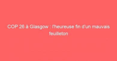 COP 26 à Glasgow : l’heureuse fin d’un mauvais feuilleton